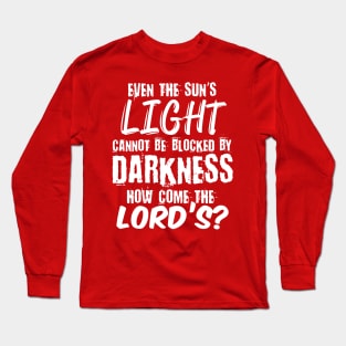 Even the sun's light cannot be blocked by Darkness, How come the Lord's? Long Sleeve T-Shirt